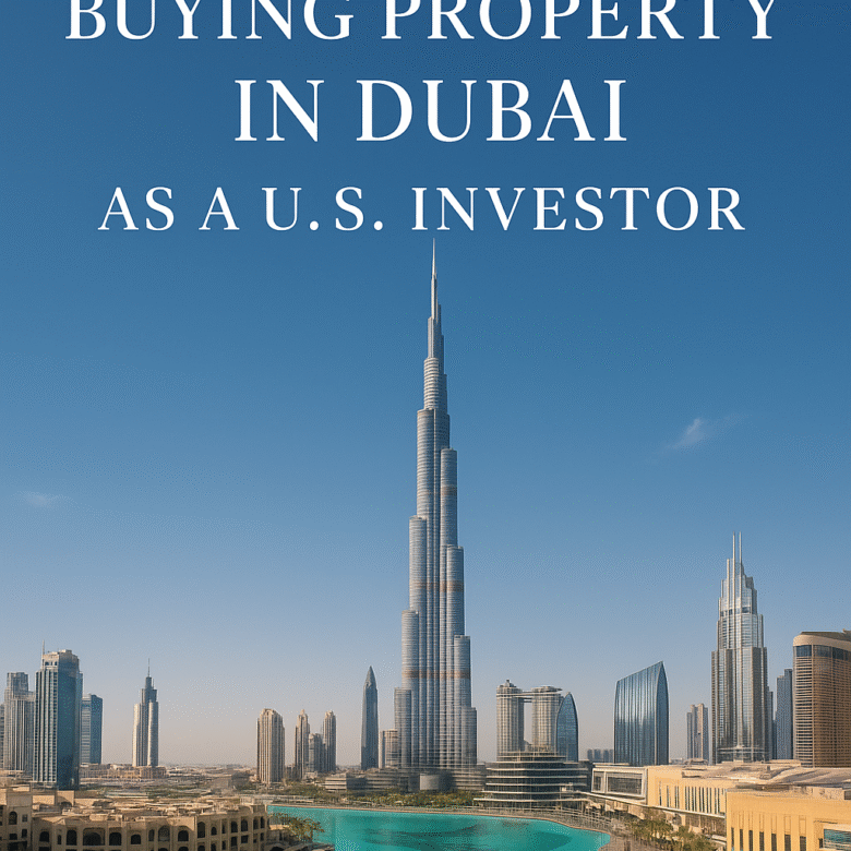The Ultimate Guide to Buying Property in Dubai as a U.S. Investor